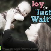 Joy or “Just Wait”?